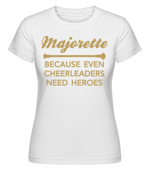 Majorette Cheerleaders Need Heroes - Shirtinator Frauen T-Shirt - Weiß - Vorne