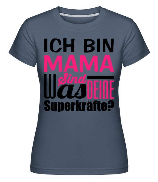 Ich Bin Mama - Was Sind Deine Superkräfte - Shirtinator Frauen T-Shirt - Denim - Vorn