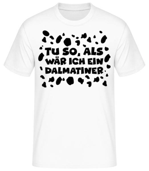 Als Wär Ich Ein Dalmatiner - Männer Basic T-Shirt - Weiß - Vorne