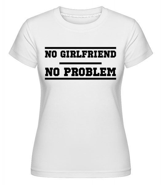 No Girlfriend No Problem - Shirtinator Frauen T-Shirt - Weiß - Vorn
