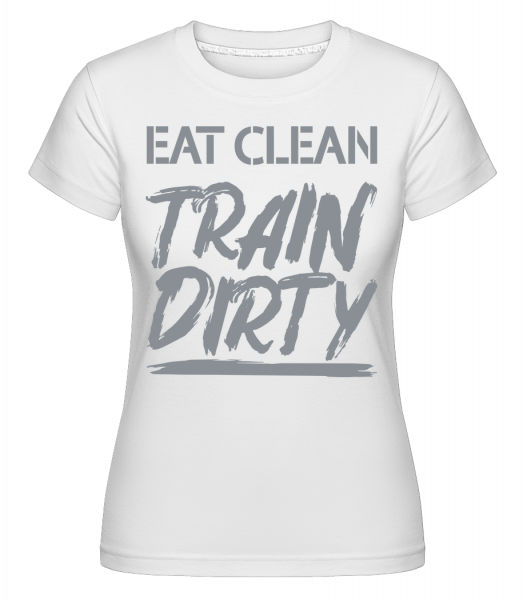 Eat Clean Train Dirty -  Shirtinator Women's T-Shirt - White - Vorn