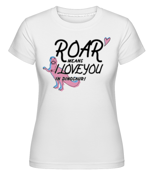 Roar I Love You - Shirtinator Frauen T-Shirt - Weiß - Vorne