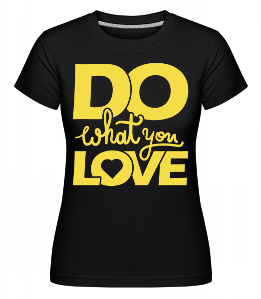 Do What You Love - Shirtinator Frauen T-Shirt - Schwarz - Vorn