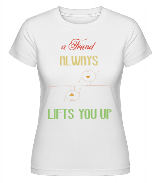 A Friend Always Lifts You Up - Shirtinator Frauen T-Shirt - Weiß - Vorn