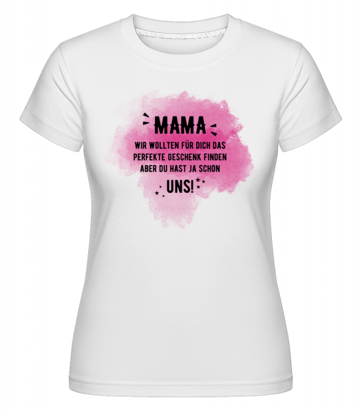 Mama Hast Ja Schon Uns - Shirtinator Frauen T-Shirt - Weiß - Vorn