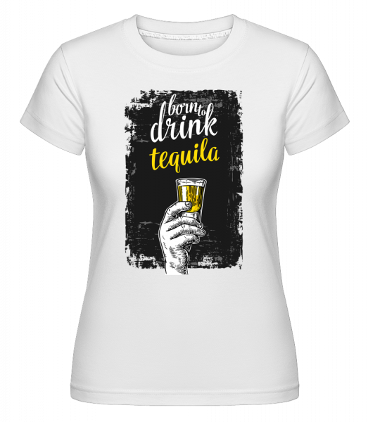 Born To Drink Tequila - Shirtinator Frauen T-Shirt - Weiß - Vorn