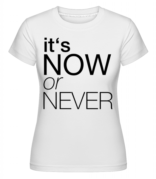 It's Now Or Never - Shirtinator Frauen T-Shirt - Weiß - Vorn