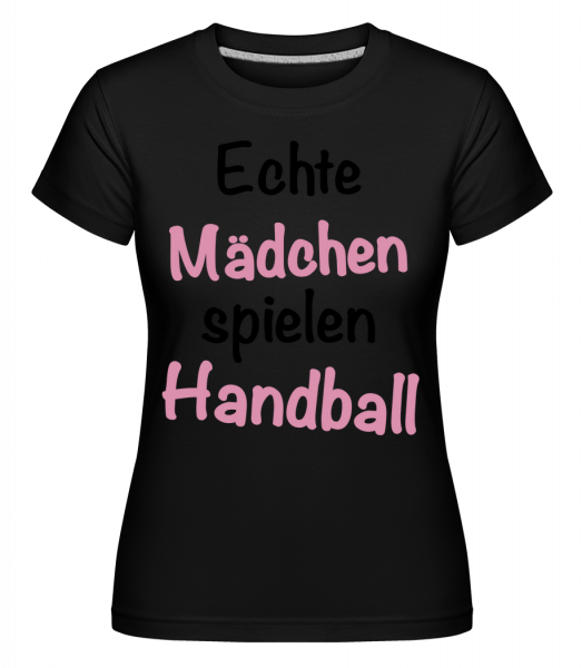Echte Mädchen Spielen Handball - Shirtinator Frauen T-Shirt - Schwarz - Vorn