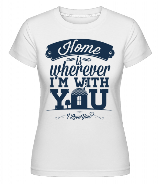 Home Is Wherever I'm With You -  Shirtinator Women's T-Shirt - White - Front