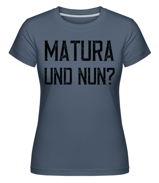 Matura Und Nun - Shirtinator Frauen T-Shirt - Denim - Vorne