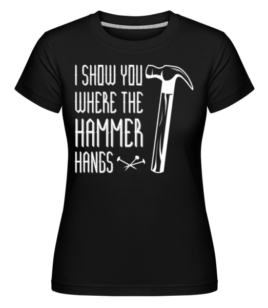 I Show You WHere The Hammer Hangs - Shirtinator Frauen T-Shirt - Schwarz - Vorne