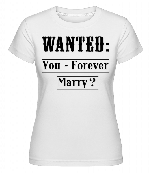 Wanted: You - Forever Marry? -  Shirtinator Women's T-Shirt - White - Front