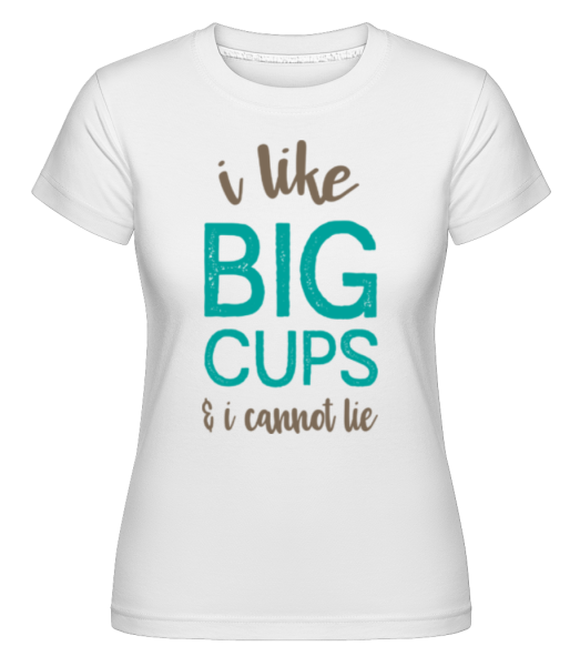 I Like Big Cups - Shirtinator Frauen T-Shirt - Weiß - Vorne