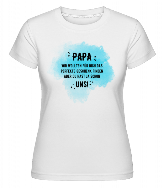 Papa Hast Ja Schon Uns - Shirtinator Frauen T-Shirt - Weiß - Vorn