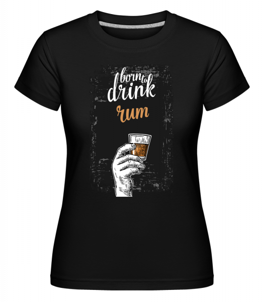 Born To Drink Rum -  Shirtinator Women's T-Shirt - Black - Front