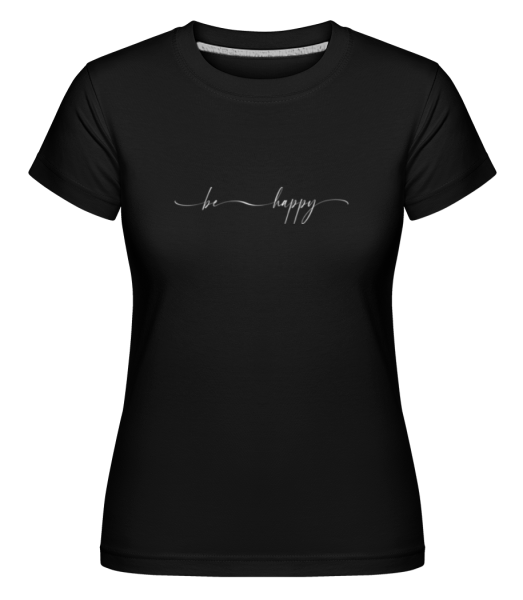Be Happy -  Shirtinator Women's T-Shirt - Black - Front