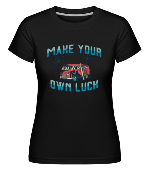 Make Your Own Luck - Shirtinator Frauen T-Shirt - Schwarz - Vorne