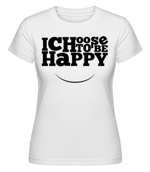 Choose To Be Happy - Shirtinator Frauen T-Shirt - Weiß - Vorne