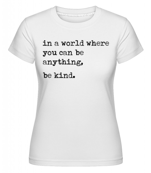 In A World Where You Can Be Anything -  Shirtinator Women's T-Shirt - White - Front