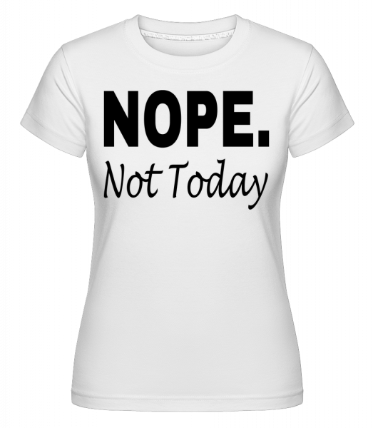 Nope Not Today -  Shirtinator Women's T-Shirt - White - Front