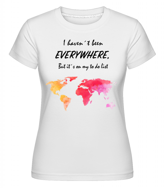 I Havent Been Everywhere - Shirtinator Frauen T-Shirt - Weiß - Vorn