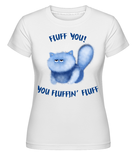 Fluff You You Fluffin Fluff -  Shirtinator Women's T-Shirt - White - Front