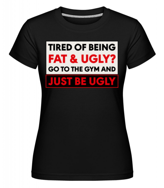 Tired Of Being Fat And Ugly -  Shirtinator Women's T-Shirt - Black - Front