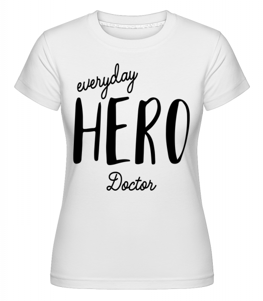 Everyday Hero Doctor -  Shirtinator Women's T-Shirt - White - Front