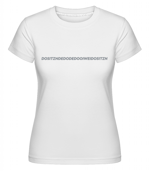 Dositzndedodedooiweidositzn - Shirtinator Frauen T-Shirt - Weiß - Vorn
