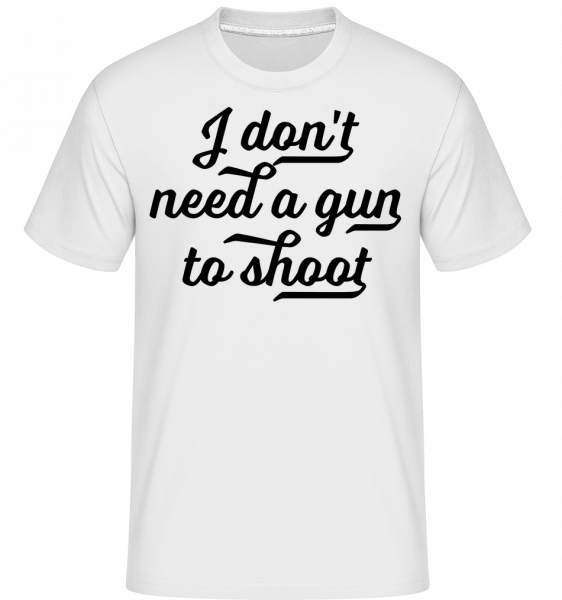 I Don't Need A Gun To Shoot - Shirtinator Männer T-Shirt - Weiß - Vorn