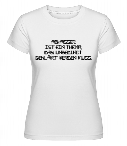 Abwasser Muss Geklärt Werden - Shirtinator Frauen T-Shirt - Weiß - Vorn