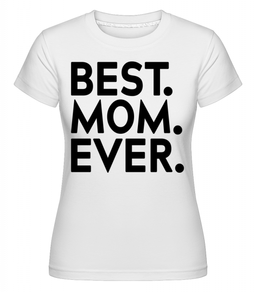 Best Mom Ever -  Shirtinator Women's T-Shirt - White - Vorn